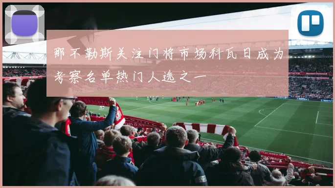那不勒斯关注门将市场科瓦日成为考察名单热门人选之一